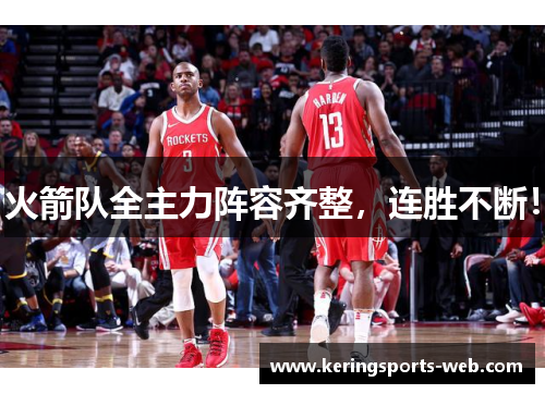 火箭队全主力阵容齐整，连胜不断！