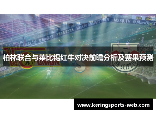 柏林联合与莱比锡红牛对决前瞻分析及赛果预测