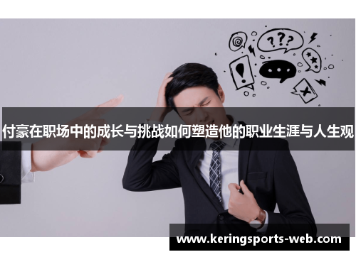 付豪在职场中的成长与挑战如何塑造他的职业生涯与人生观